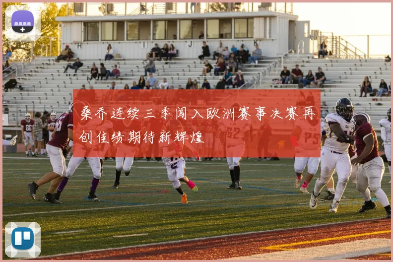 桑乔连续三季闯入欧洲赛事决赛再创佳绩期待新辉煌