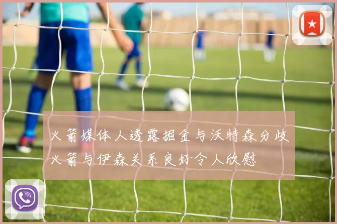 火箭媒体人透露掘金与沃特森分歧火箭与伊森关系良好令人欣慰